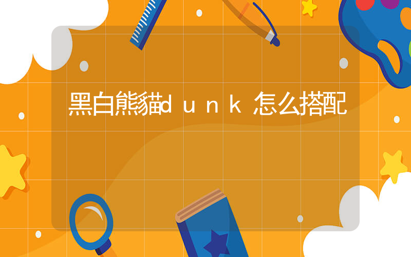 黑白熊貓dunk怎么搭配插圖