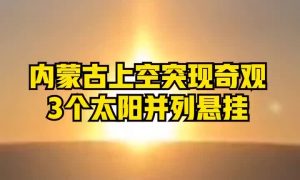 3個太陽同時上班？內蒙古現幻日奇觀縮略圖